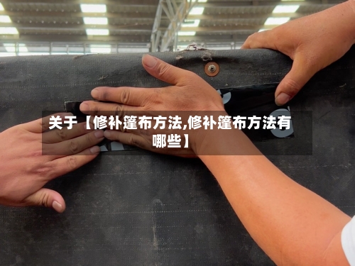 关于【修补篷布方法,修补篷布方法有哪些】