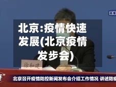 北京:疫情快速发展(北京疫情发步会)