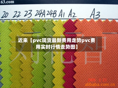 近来【pvc现货最新费用走势pvc费用实时行情走势图】