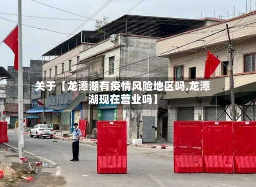 关于【龙潭湖有疫情风险地区吗,龙潭湖现在营业吗】-第2张图片