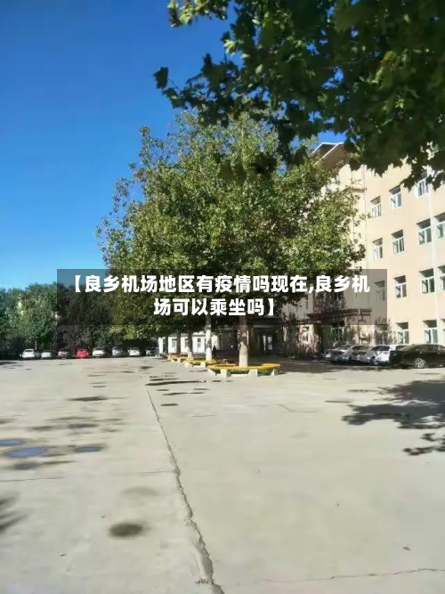 【良乡机场地区有疫情吗现在,良乡机场可以乘坐吗】