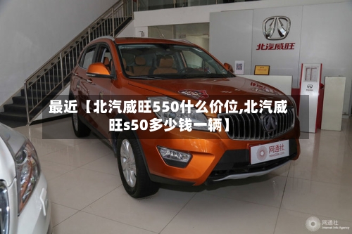 最近【北汽威旺550什么价位,北汽威旺s50多少钱一辆】-第2张图片