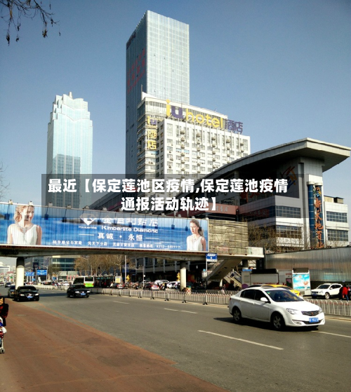 最近【保定莲池区疫情,保定莲池疫情通报活动轨迹】-第2张图片