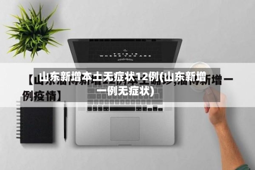 山东新增本土无症状12例(山东新增一例无症状)