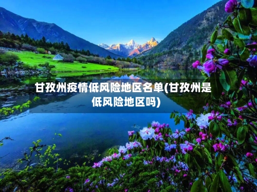 甘孜州疫情低风险地区名单(甘孜州是低风险地区吗)