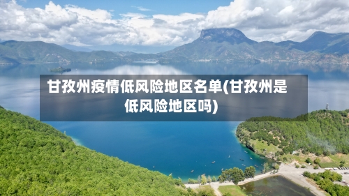 甘孜州疫情低风险地区名单(甘孜州是低风险地区吗)-第3张图片