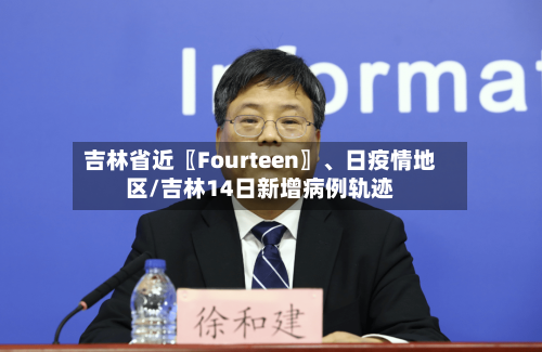 吉林省近〖Fourteen〗	、日疫情地区/吉林14日新增病例轨迹-第2张图片