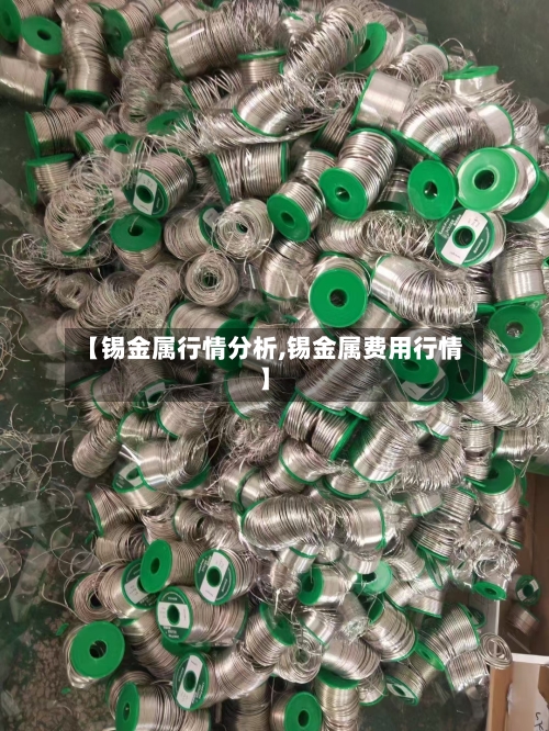 【锡金属行情分析,锡金属费用行情】-第2张图片