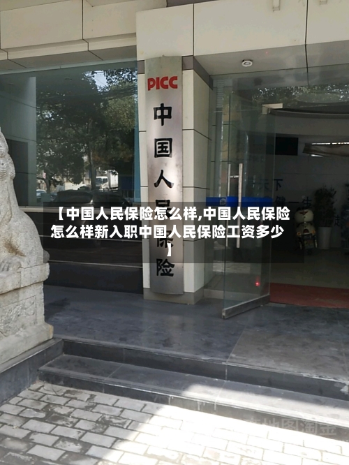 【中国人民保险怎么样,中国人民保险怎么样新入职中国人民保险工资多少】