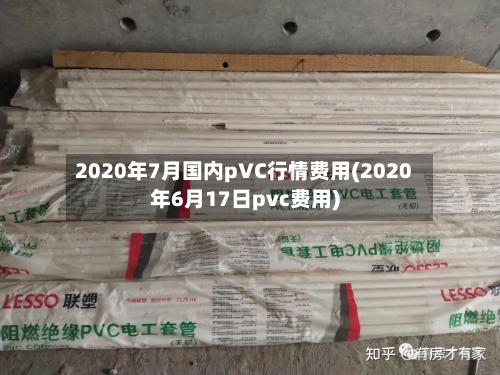 2020年7月国内pVC行情费用(2020年6月17日pvc费用)