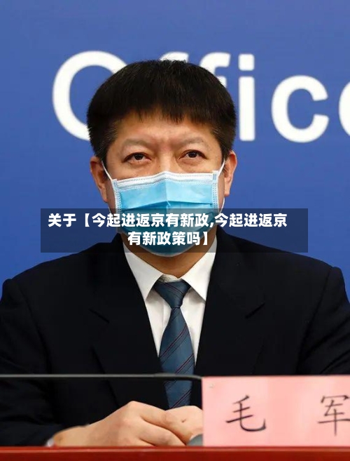关于【今起进返京有新政,今起进返京有新政策吗】