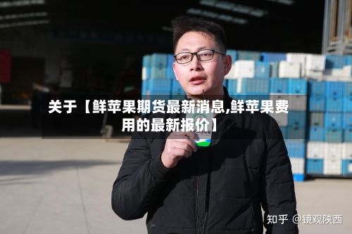 关于【鲜苹果期货最新消息,鲜苹果费用的最新报价】-第3张图片