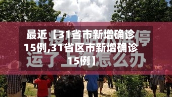 最近【31省市新增确诊15例,31省区市新增确诊15例】