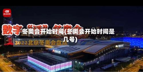 冬奥会开始时间(冬奥会开始时间是几号)