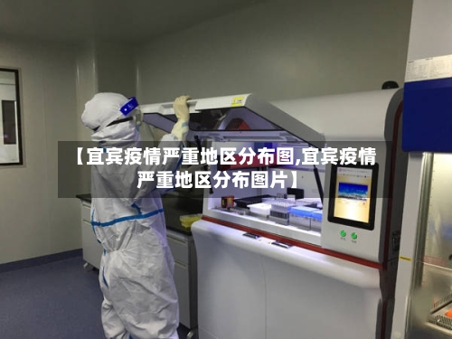 【宜宾疫情严重地区分布图,宜宾疫情严重地区分布图片】