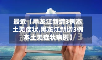 最近【黑龙江新增3例本土无症状,黑龙江新增3例本土无症状病例】