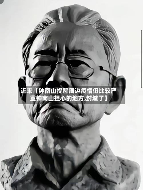 近来【钟南山提醒周边疫情仍比较严重钟南山担心的地方,封城了】-第2张图片