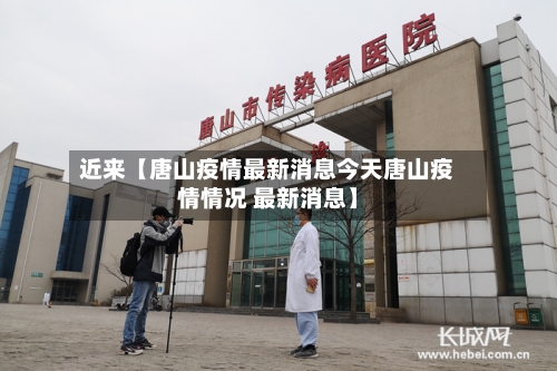 近来【唐山疫情最新消息今天唐山疫情情况 最新消息】