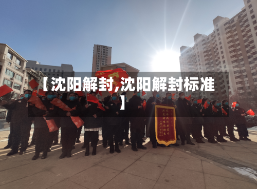 【沈阳解封,沈阳解封标准】