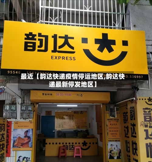 最近【韵达快递疫情停运地区,韵达快递最新停发地区】