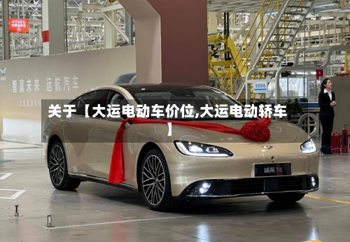 关于【大运电动车价位,大运电动轿车】-第2张图片