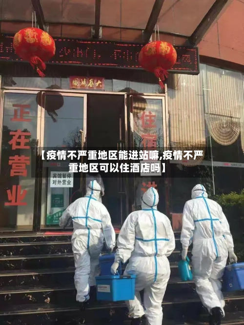【疫情不严重地区能进站嘛,疫情不严重地区可以住酒店吗】