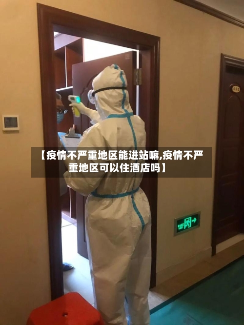 【疫情不严重地区能进站嘛,疫情不严重地区可以住酒店吗】-第2张图片