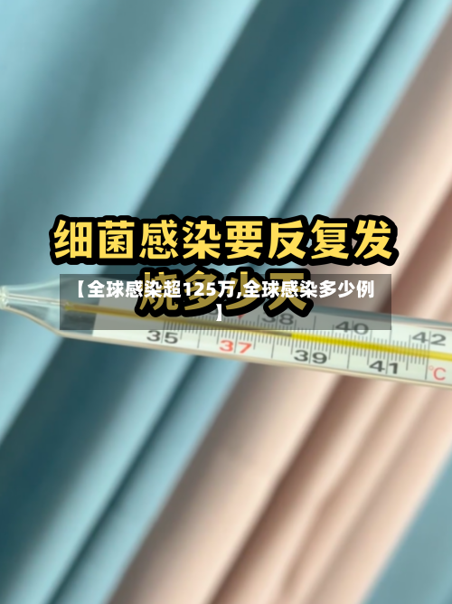 【全球感染超125万,全球感染多少例】