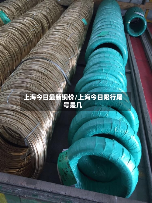 上海今日最新铜价/上海今日限行尾号是几-第2张图片
