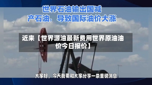 近来【世界源油最新费用世界原油油价今日报价】-第2张图片