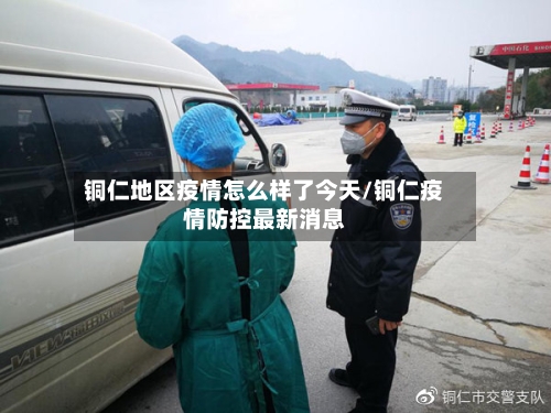 铜仁地区疫情怎么样了今天/铜仁疫情防控最新消息