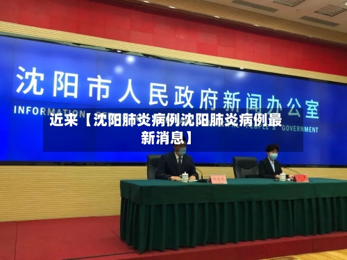 近来【沈阳肺炎病例沈阳肺炎病例最新消息】