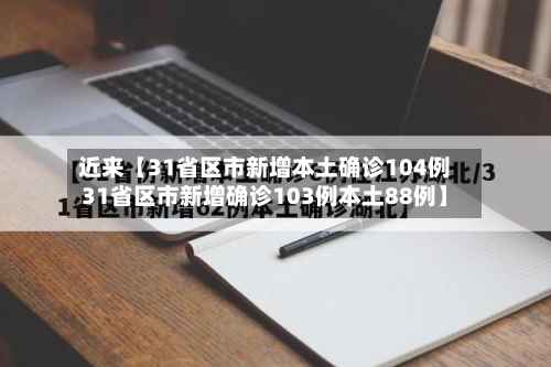 近来【31省区市新增本土确诊104例31省区市新增确诊103例本土88例】-第3张图片