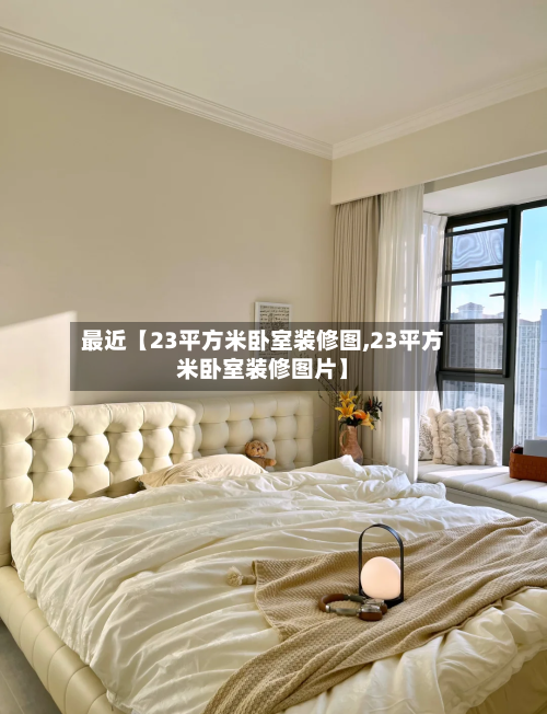 最近【23平方米卧室装修图,23平方米卧室装修图片】-第2张图片