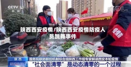 陕西西安疫情/陕西西安疫情防疫人员跳舞事件