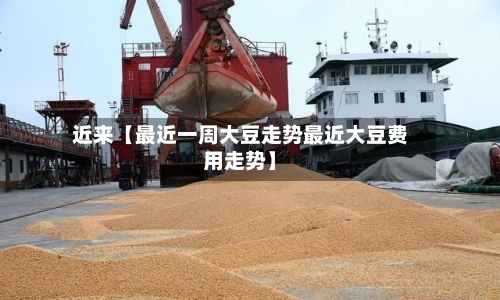 近来【最近一周大豆走势最近大豆费用走势】-第2张图片