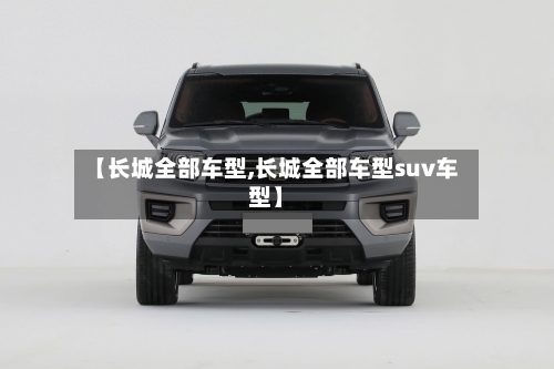 【长城全部车型,长城全部车型suv车型】