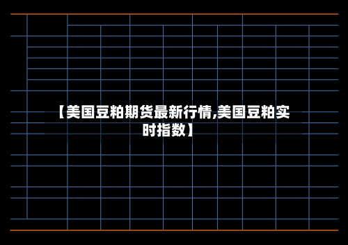 【美国豆粕期货最新行情,美国豆粕实时指数】