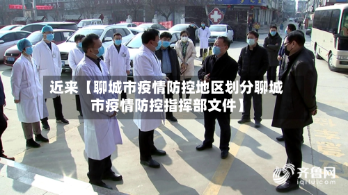 近来【聊城市疫情防控地区划分聊城市疫情防控指挥部文件】