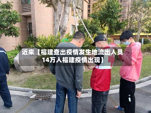 近来【福建查出疫情发生地流出人员14万人福建疫情出现】-第3张图片