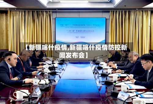 【新疆喀什疫情,新疆喀什疫情防控新闻发布会】