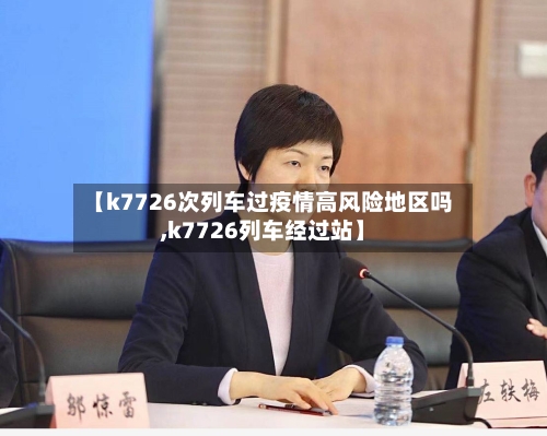 【k7726次列车过疫情高风险地区吗,k7726列车经过站】-第2张图片