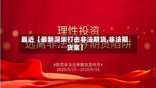 最近【最新深圳打击非法期货,非法期货案】-第3张图片