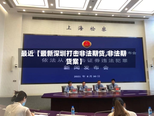 最近【最新深圳打击非法期货,非法期货案】