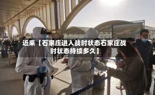 近来【石家庄进入战时状态石家庄战时状态持续多久】-第3张图片