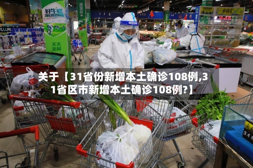 关于【31省份新增本土确诊108例,31省区市新增本土确诊108例?】