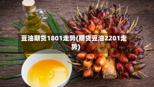 豆油期货1801走势(期货豆油2201走势)