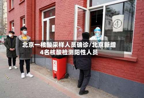 北京一核酸采样人员确诊/北京新增4名核酸检测阳性人员-第3张图片