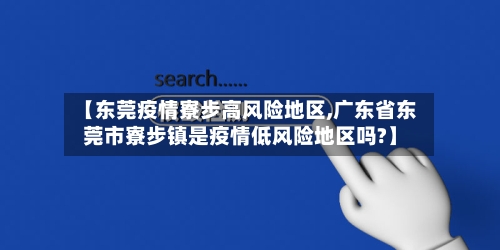【东莞疫情寮步高风险地区,广东省东莞市寮步镇是疫情低风险地区吗?】