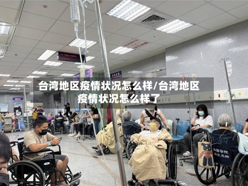 台湾地区疫情状况怎么样/台湾地区疫情状况怎么样了-第3张图片